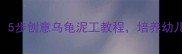 大班美术教案5步创意乌龟泥工教程培养幼儿立体造型能力