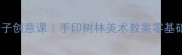 幼儿园亲子创意课手印树林美术教案零基础也能上手