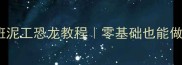 幼儿园小班泥工恐龙教程零基础也能做超萌恐龙手工