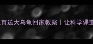 幼小衔接自然教育送大乌龟回家教案让科学课变成户外探险
