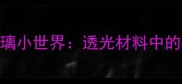小学科学教案玻璃小世界透光材料中的STEAM实践课