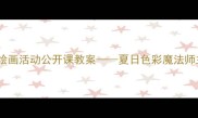 中班美术创意绘画活动公开课教案夏日色彩魔法师主题教学设计