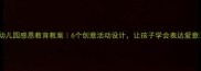 幼儿园感恩教育教案6个创意活动设计让孩子学会表达爱意