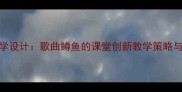 小学语文教学设计歌曲鳟鱼的课堂创新教学策略与教学资源包