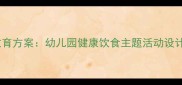 小班幼儿不挑食教育方案幼儿园健康饮食主题活动设计附教学资源