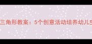 托班数学三角形教案5个创意活动培养幼儿空间思维
