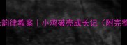 幼儿园音乐韵律教案小鸡破壳成长记附完整教学资源