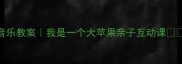音乐教案我是一个大苹果亲子互动课