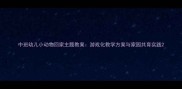 中班幼儿小动物回家主题教案游戏化教学方案与家园共育实践