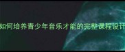 女歌手声乐教学方案如何培养青少年音乐才能的完整课程设计附教学步骤与技巧