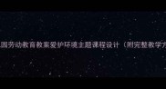 幼儿园劳动教育教案爱护环境主题课程设计附完整教学方案