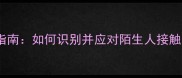 中小学生防骗指南如何识别并应对陌生人接触的9个实用教案