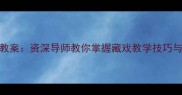 藏戏名师教案资深导师教你掌握藏戏教学技巧与艺术传承
