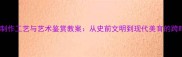 原始陶器制作工艺与艺术鉴赏教案从史前文明到现代美育的跨时空对话
