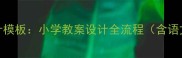 一课两案教学设计模板小学教案设计全流程含语文数学英语案例