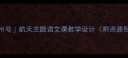 爆款教案我是神州号航天主题语文课教学设计附资源包小学语文老师速存