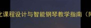 钢琴数字化教学教案系统化课程设计与智能钢琴教学指南附详细教学步骤与评估体系
