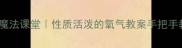 氧气魔法课堂性质活泼的氧气教案手把手教学