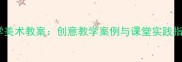 小学美术教案创意教学案例与课堂实践指南
