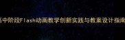 高中阶段Flash动画教学创新实践与教案设计指南