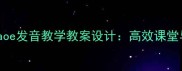 人教版一年级语文aoe发音教学教案设计高效课堂与趣味练习全攻略