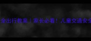 幼儿园安全出行教案家长必看儿童交通安全全攻略