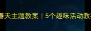 中班社会课春天主题教案5个趣味活动教孩子认识春天