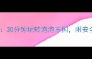 小班泡泡科学教案30分钟玩转泡泡王国附安全指南与延伸活动