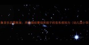 大白象音乐启蒙教案用童趣故事培养孩子的音乐感知力幼儿园小学适用