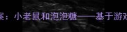 幼儿园中班科学教案小老鼠和泡泡糖基于游戏化教学的活动设计