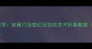 形象设计创意教学如何打造变幻无穷的艺术形象教案附教学案例