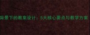 经济全球化背景下的教案设计5大核心要点与教学方案附案例